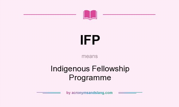 What does IFP mean? It stands for Indigenous Fellowship Programme