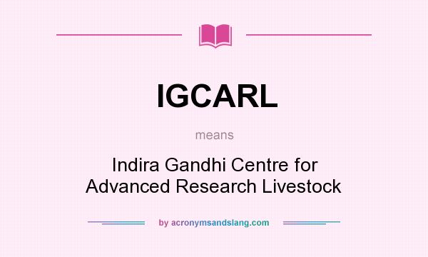 What does IGCARL mean? It stands for Indira Gandhi Centre for Advanced Research Livestock