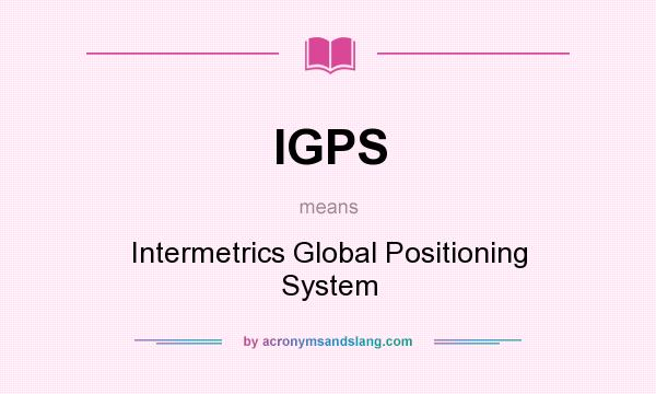 What does IGPS mean? It stands for Intermetrics Global Positioning System