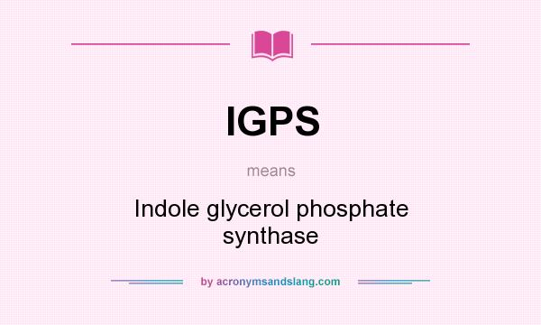 What does IGPS mean? It stands for Indole glycerol phosphate synthase