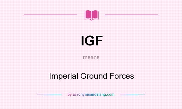 What does IGF mean? It stands for Imperial Ground Forces