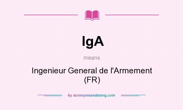 What does IgA mean? It stands for Ingenieur General de l`Armement (FR)