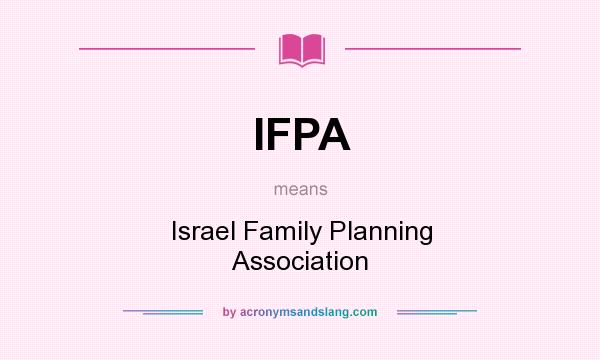 What does IFPA mean? It stands for Israel Family Planning Association
