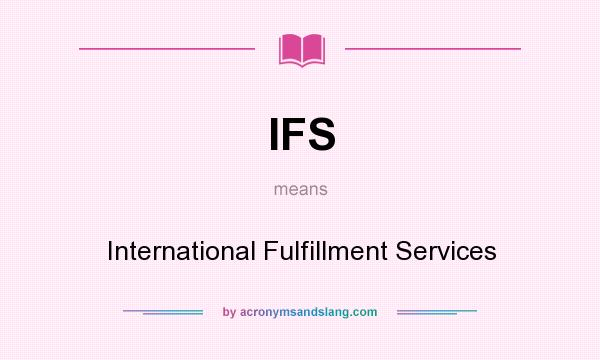 What does IFS mean? It stands for International Fulfillment Services