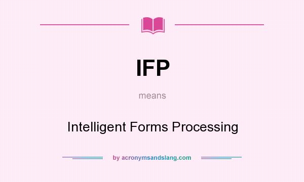 What does IFP mean? It stands for Intelligent Forms Processing