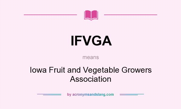 What does IFVGA mean? It stands for Iowa Fruit and Vegetable Growers Association