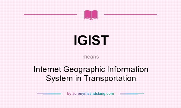 What does IGIST mean? It stands for Internet Geographic Information System in Transportation