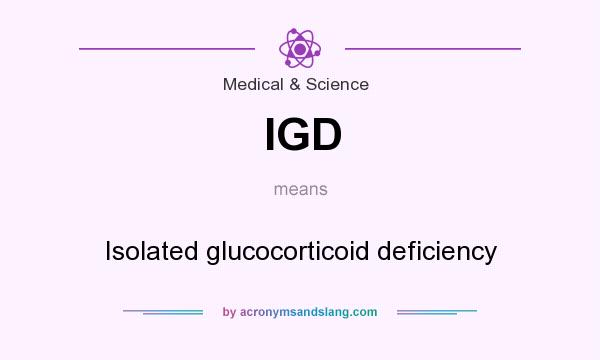 What does IGD mean? It stands for Isolated glucocorticoid deficiency
