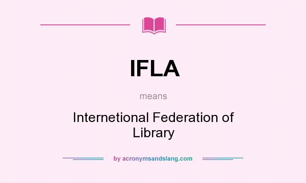 What does IFLA mean? It stands for Internetional Federation of Library
