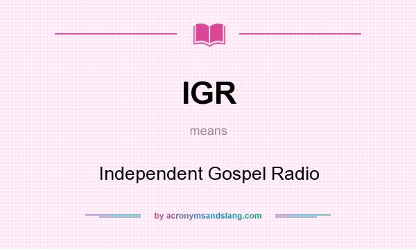 What does IGR mean? It stands for Independent Gospel Radio