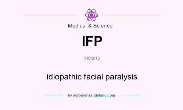 What does IFP mean? It stands for idiopathic facial paralysis