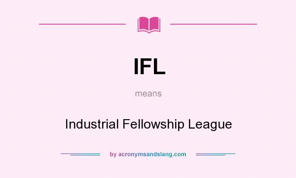 What does IFL mean? It stands for Industrial Fellowship League