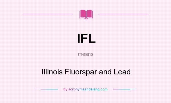 What does IFL mean? It stands for Illinois Fluorspar and Lead