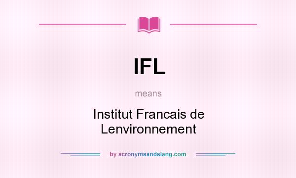 What does IFL mean? It stands for Institut Francais de Lenvironnement