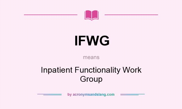 What does IFWG mean? It stands for Inpatient Functionality Work Group