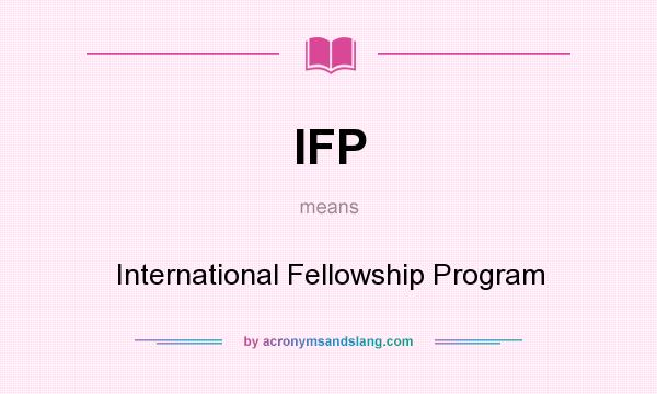 What does IFP mean? It stands for International Fellowship Program