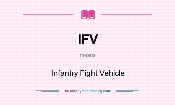 What does IFV mean? It stands for Infantry Fight Vehicle