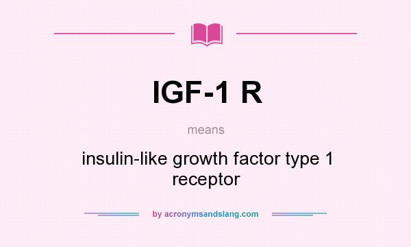What does IGF-1 R mean? It stands for insulin-like growth factor type 1 receptor