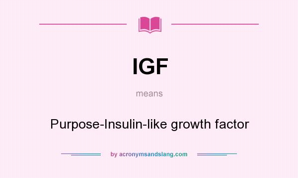 What does IGF mean? It stands for Purpose-Insulin-like growth factor