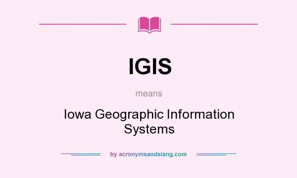 What does IGIS mean? It stands for Iowa Geographic Information Systems
