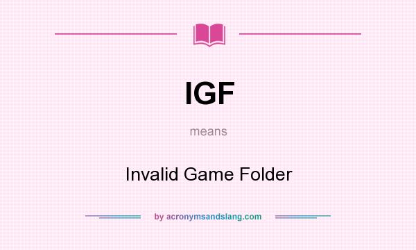 What does IGF mean? It stands for Invalid Game Folder
