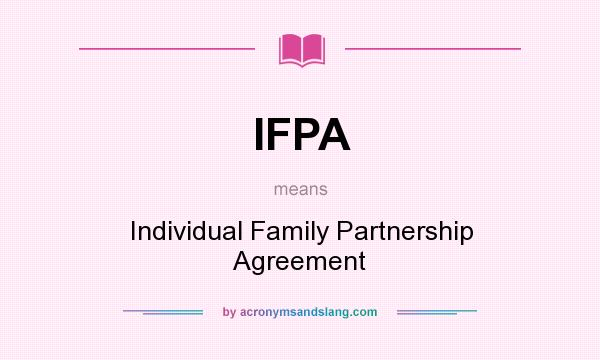 What does IFPA mean? It stands for Individual Family Partnership Agreement
