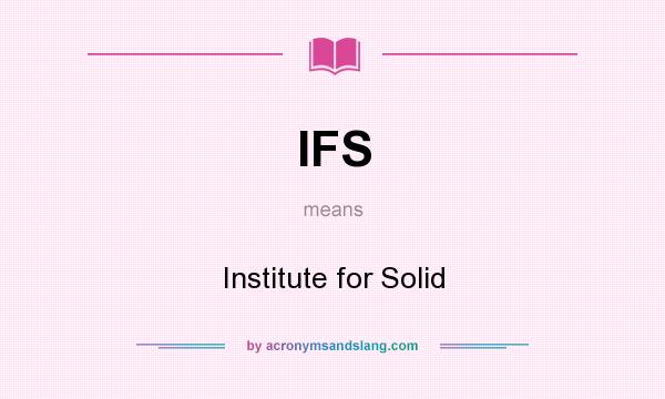 What does IFS mean? It stands for Institute for Solid