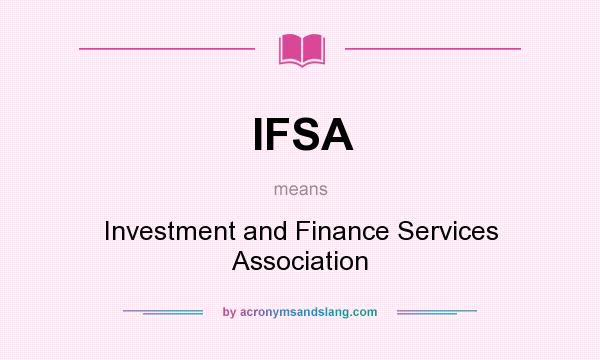What does IFSA mean? It stands for Investment and Finance Services Association