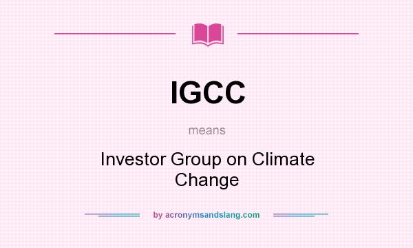 What does IGCC mean? It stands for Investor Group on Climate Change