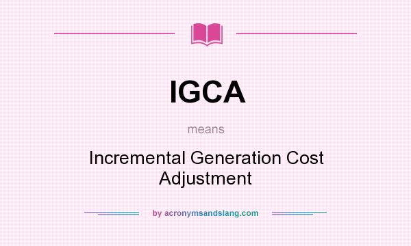 What does IGCA mean? It stands for Incremental Generation Cost Adjustment