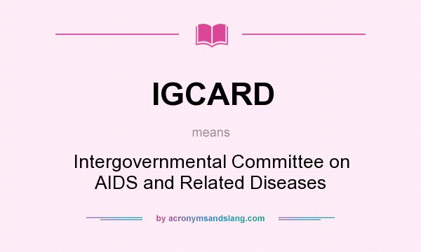 What does IGCARD mean? It stands for Intergovernmental Committee on AIDS and Related Diseases
