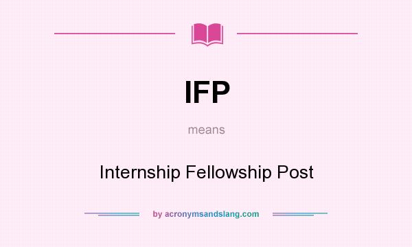 What does IFP mean? It stands for Internship Fellowship Post