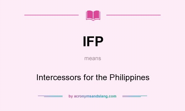 What does IFP mean? It stands for Intercessors for the Philippines
