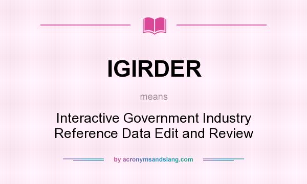 What does IGIRDER mean? It stands for Interactive Government Industry Reference Data Edit and Review