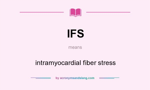 What does IFS mean? It stands for intramyocardial fiber stress