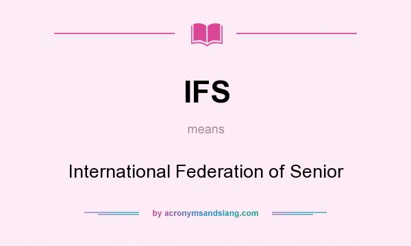 What does IFS mean? It stands for International Federation of Senior