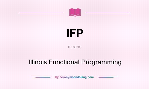 What does IFP mean? It stands for Illinois Functional Programming