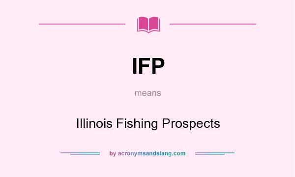 What does IFP mean? It stands for Illinois Fishing Prospects