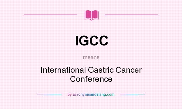 What does IGCC mean? It stands for International Gastric Cancer Conference