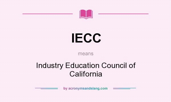 What does IECC mean? It stands for Industry Education Council of California