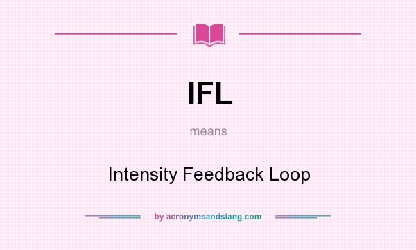 What does IFL mean? It stands for Intensity Feedback Loop