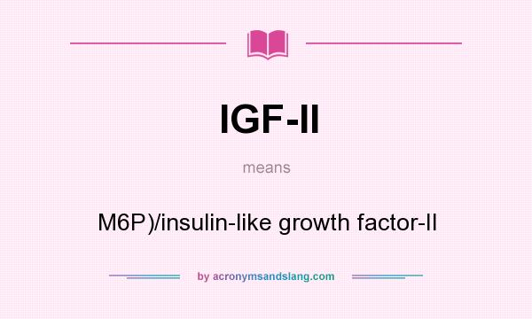 What does IGF-II mean? It stands for M6P)/insulin-like growth factor-II