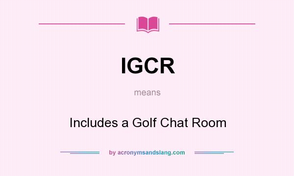 What does IGCR mean? It stands for Includes a Golf Chat Room