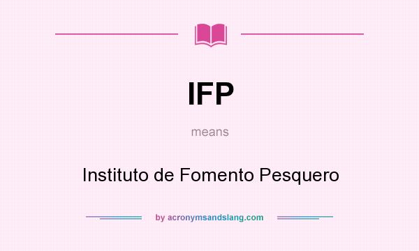 What does IFP mean? It stands for Instituto de Fomento Pesquero