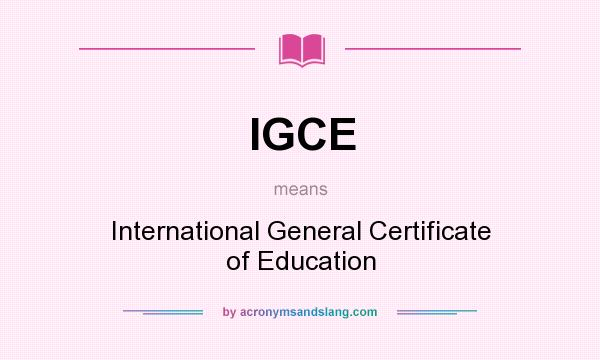 What does IGCE mean? It stands for International General Certificate of Education