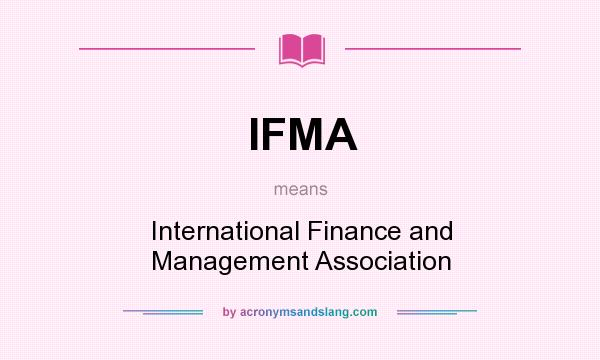 What does IFMA mean? It stands for International Finance and Management Association