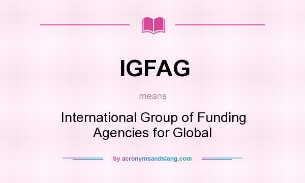 What does IGFAG mean? It stands for International Group of Funding Agencies for Global