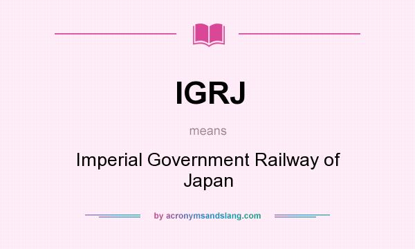 What does IGRJ mean? It stands for Imperial Government Railway of Japan