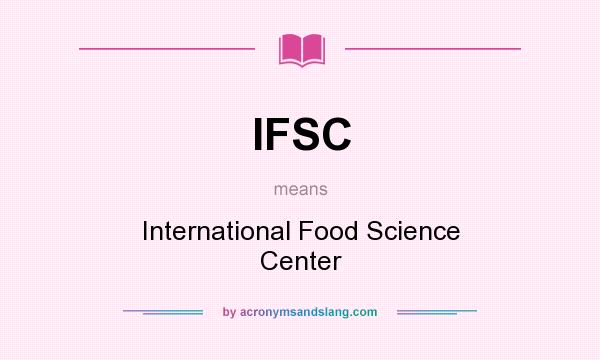 What does IFSC mean? It stands for International Food Science Center