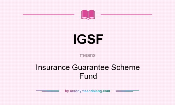 What does IGSF mean? It stands for Insurance Guarantee Scheme Fund